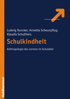 Schulkindheit – Zur Anthropologie des Lernens im Schulalter von Duncker,  Ludwig, Scheunpflug,  Annette, Schultheis,  Klaudia