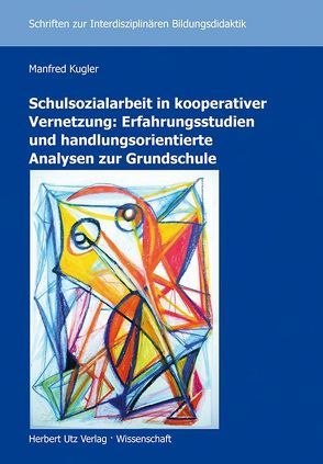 Schulsozialarbeit in kooperativer Vernetzung: Erfahrungsstudien und handlungsorientierte Analysen zur Grundschule von Kugler,  Manfred
