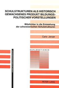 Schulstrukturen als historisch gewachsenes Produkt bildungspolitischer Vorstellungen von Jenzer,  Susanna