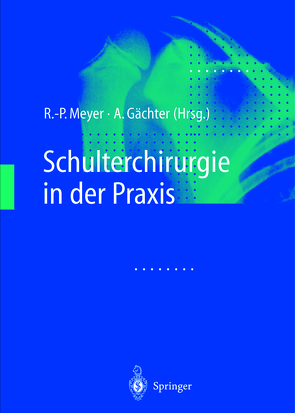 Schulterchirurgie in der Praxis von Gächter,  A., Meyer,  R.-P.
