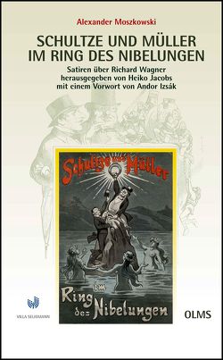 Schultze und Müller im Ring des Nibelungen – Satiren über Richard Wagner 1881/1911 von Izsák,  Andor, Jakobs,  Heiko, Moszkowski,  Alexander