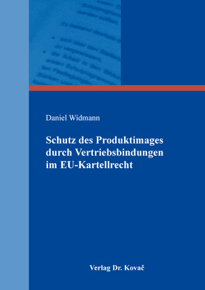 Schutz des Produktimages durch Vertriebsbindungen im EU-Kartellrecht von Widmann,  Daniel