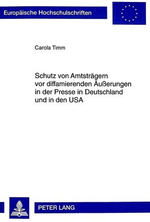 Schutz von Amtsträgern vor diffamierenden Äußerungen in der Presse in Deutschland und in den USA von Timm,  Carola
