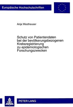 Schutz von Patientendaten bei der bevölkerungsbezogenen Krebsregistrierung zu epidemiologischen Forschungszwecken von Westheuser,  Anja