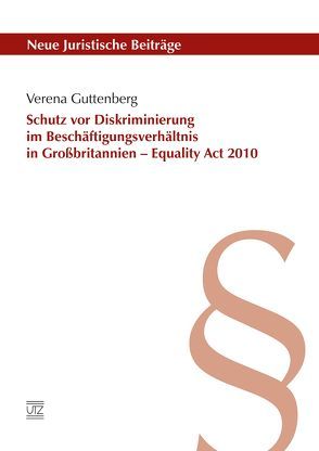 Schutz vor Diskriminierung im Beschäftigungsverhältnis in Großbritannien – Equality Act 2010 von Guttenberg,  Verena