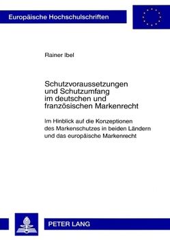 Schutzvoraussetzungen und Schutzumfang im deutschen und französischen Markenrecht von Ibel,  Rainer