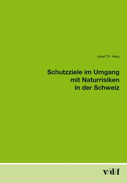 Schutzziele im Umgang mit Naturrisiken in der Schweiz von Hess,  Josef Th.