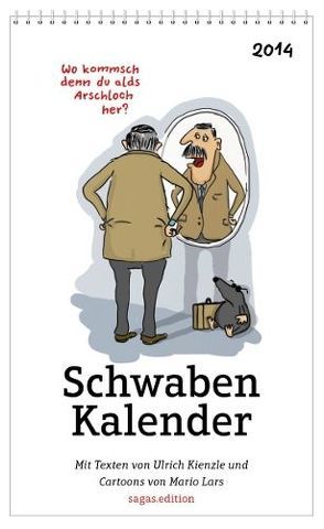 Schwabenkalender 2014 – Wo kommsch denn Du alds Arschloch her? von Kienzle,  Ulrich, Lars,  Mario