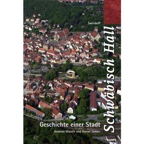 Schwäbisch Hall. Geschichte einer Stadt von Krause,  Heike, Maisch,  Andreas, Stihler,  Daniel
