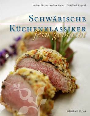 Schwäbische Küchenklassiker – fein gemacht von Fischer,  Jochen, Siebert,  Walter, Stoppel,  Gottfried