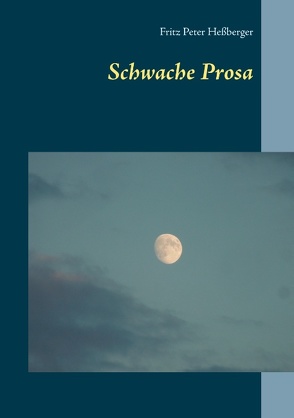 Schwache Prosa von Heßberger,  Fritz Peter