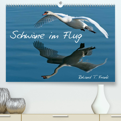 Schwäne im FlugCH-Version (Premium, hochwertiger DIN A2 Wandkalender 2023, Kunstdruck in Hochglanz) von T. Frank,  Roland