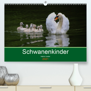 Schwanenkinder (Premium, hochwertiger DIN A2 Wandkalender 2021, Kunstdruck in Hochglanz) von Hueber,  Kathrin