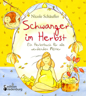 Schwanger im Herbst – Ein Herbstbuch für alle werdenden Mütter von Schäufler,  Nicole