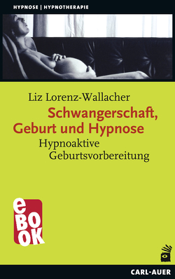 Schwangerschaft, Geburt und Hypnose von Lorenz-Wallacher,  Liz