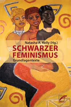 Schwarzer Feminismus von Crenshaw,  Kimberle, Davis,  Angela, Hill Collins,  Patricia, Hooks,  Bell, Kelly,  Natasha A., Lorde,  Audre, Smith,  Barbara, The Combahee River Collective, Truth,  Sojourner