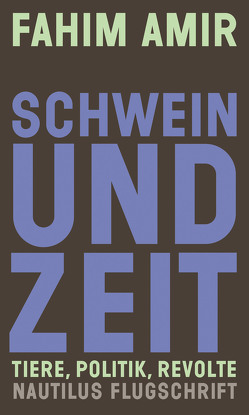 Schwein und Zeit. Tiere, Politik, Revolte von Amir,  Fahim