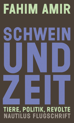 Schwein und Zeit. Tiere, Politik, Revolte von Amir,  Fahim