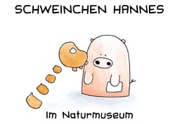 Schweinchen Hannes im Naturmuseum von Bürgy,  Valérie, Sommerhalder,  Marc