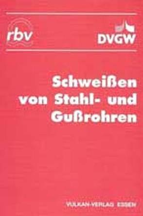 Schweißen von Stahl- und Gußrohren von DVGW e.V,  DVGW, RBV e.V,  RBV