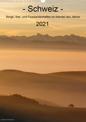 Schweiz – Berge, See- und Flusslandschaften im Wandel des Jahres (Wandkalender 2021 DIN A3 hoch) von Schaenzer,  Sandra