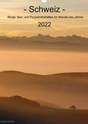 Schweiz – Berge, See- und Flusslandschaften im Wandel des Jahres (Wandkalender 2022 DIN A3 hoch) von Schaenzer,  Sandra