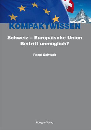 Schweiz – Europäische Union: Beitritt unmöglich? von Schönenberger,  Alain, Schwok,  René