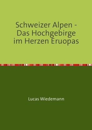 Schweizer Alpen – Das Hochgebirge im Herzen Eruopas von Wiedemann,  Lucas