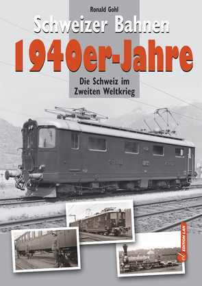 Schweizer Bahnen 1940er-Jahre von Gohl,  Ronald