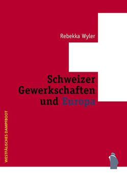 Schweizer Gewerkschaften und Europa 1960 – 2005 von Wyler,  Rebekka
