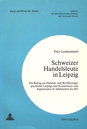 Schweizer Handelsleute in Leipzig von Lendenmann,  Fritz