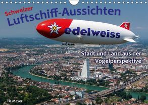 Schweizer Luftschiff-Aussichten (Wandkalender 2018 DIN A4 quer) von Meyer,  Tis