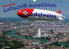 Schweizer Luftschiff-Aussichten (Wandkalender 2019 DIN A3 quer) von Meyer,  Tis