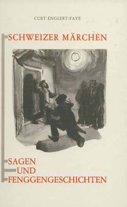 Schweizer Märchen, Sagen und Fenggengeschichten von Englert-Faye,  Curt, Niederhäuser,  Hans R., Spälty,  Marianne