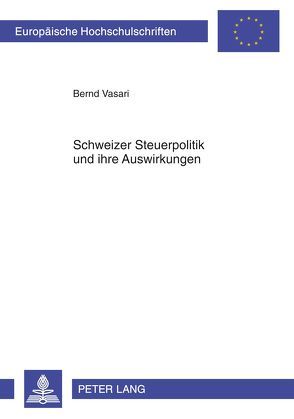 Schweizer Steuerpolitik und ihre Auswirkungen von Vasari,  Bernd