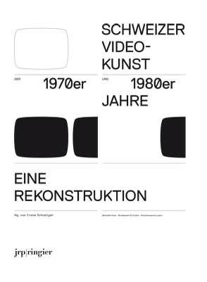 Schweizer Videokunst der 1970er und 1980er Jahre Eine Rekonstruktion von Gfeller,  Johannes, Phillips,  Joanna, Schubiger,  Irene