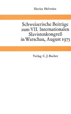 Schweizerische Beiträge zum VII. Internationalen Slavistenkongress in Warschau, August 1973 von Brang,  Peter, Jaksche,  Harald, Schroeder,  Hildegard