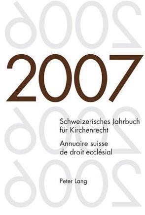 Schweizerisches Jahrbuch für Kirchenrecht. Band 12 (2007)- Annuaire suisse de droit ecclésial. Volume 12 (2007) von Kraus,  Dieter, Lienemann,  Wolfgang, Pahud de Mortanges,  René