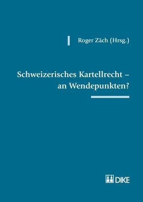 Schweizerisches Kartellrecht – an Wendepunkten? von Zäch,  Roger