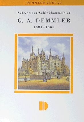 Schweriner Schlossbaumeister G. A. Demmler 1804–1886 von Krempien,  Margot