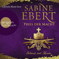 Schwert und Krone – Preis der Macht von Blum,  Gabriele, Ebert,  Sabine