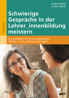 Schwierige Gespräche in der Lehrer_innenbildung meistern von Köhler,  Katja, Weiß,  Lorenz