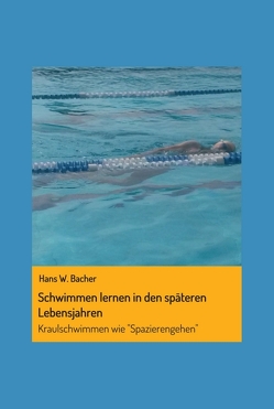 Schwimmen lernen in den späteren Lebensjahren von Bacher,  Hans W.