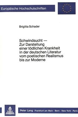 Schwindsucht – Zur Darstellung einer tödlichen Krankheit in der deutschen Literatur vom poetischen Realismus bis zur Moderne von Schader,  Brigitta