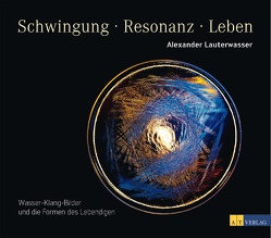 Schwingung – Resonanz – Leben von Lauterwasser,  Alexander