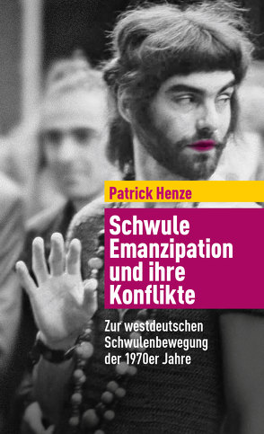 Schwule Emanzipation und ihre Konflikte von Henze,  Patrick