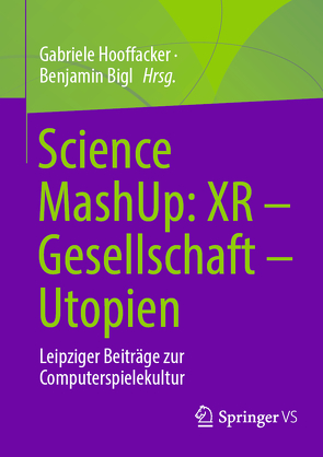 Science MashUp: XR – Gesellschaft – Utopien von Bigl,  Benjamin, Hooffacker,  Gabriele