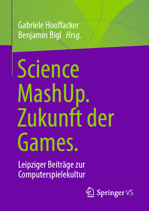 Science MashUp. Zukunft der Games. von Bigl,  Benjamin, Hooffacker,  Gabriele