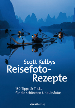 Scott Kelbys Reisefoto-Rezepte von Kelby,  Scott, Kommer,  Christoph, Kommer,  Isolde