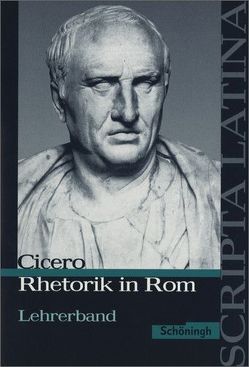 Scripta Latina / Cicero: Rhetorik in Rom. Ausgewählte Texte von Kolwe,  Sylvia, Vogel,  Jörgen, Vugt,  Benedikt van, Vugt,  Theodor van